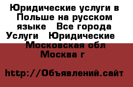 Юридические услуги в Польше на русском языке - Все города Услуги » Юридические   . Московская обл.,Москва г.